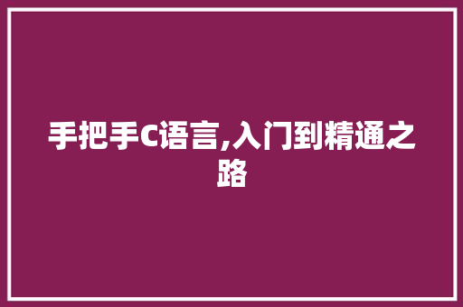 手把手C语言,入门到精通之路