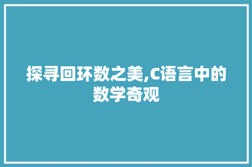探寻回环数之美,C语言中的数学奇观
