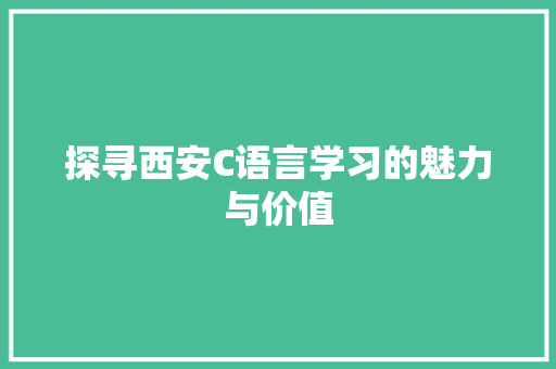 探寻西安C语言学习的魅力与价值