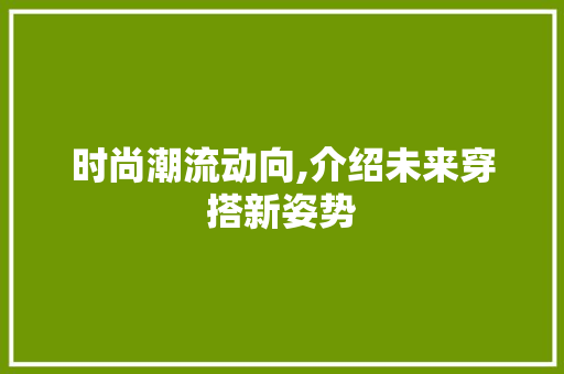 时尚潮流动向,介绍未来穿搭新姿势