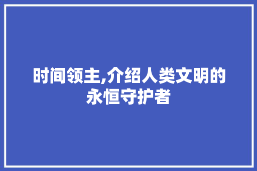 时间领主,介绍人类文明的永恒守护者