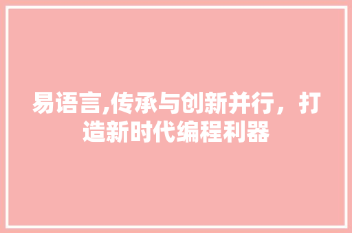 易语言,传承与创新并行，打造新时代编程利器