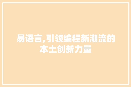 易语言,引领编程新潮流的本土创新力量