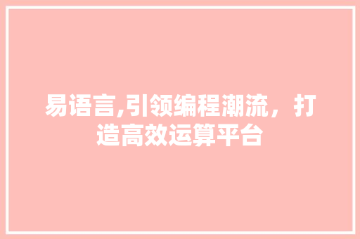 易语言,引领编程潮流，打造高效运算平台