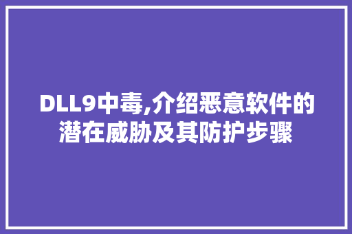 DLL9中毒,介绍恶意软件的潜在威胁及其防护步骤