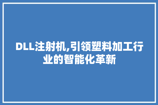 DLL注射机,引领塑料加工行业的智能化革新