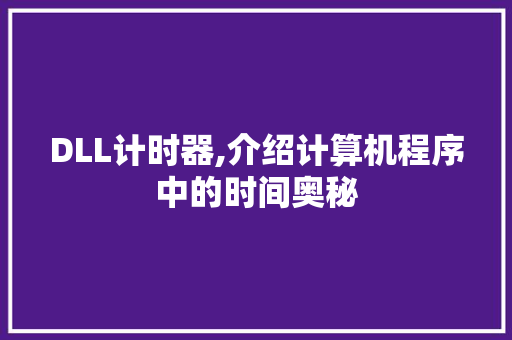 DLL计时器,介绍计算机程序中的时间奥秘 百度算法