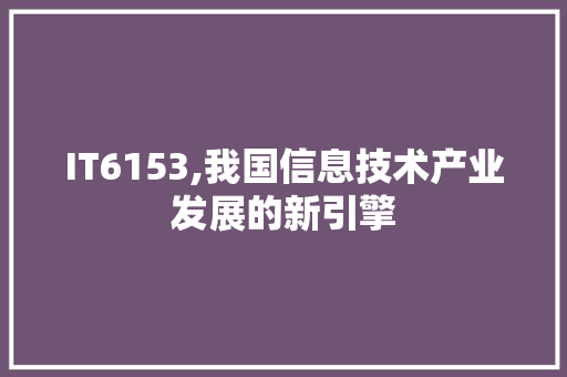 IT6153,我国信息技术产业发展的新引擎