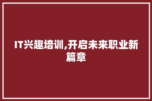 IT兴趣培训,开启未来职业新篇章