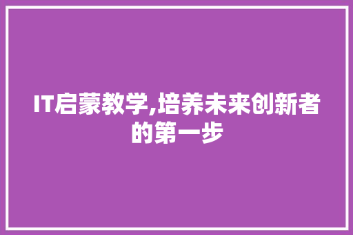 IT启蒙教学,培养未来创新者的第一步