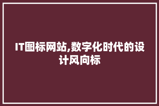 IT图标网站,数字化时代的设计风向标