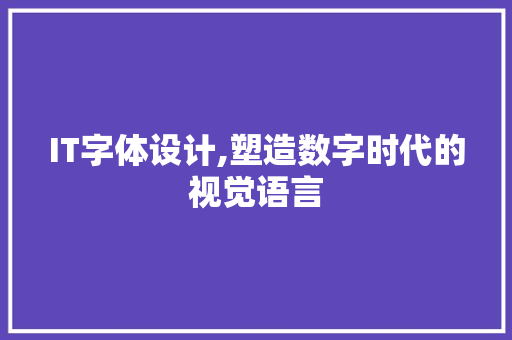 IT字体设计,塑造数字时代的视觉语言