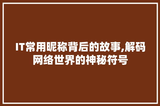 IT常用昵称背后的故事,解码网络世界的神秘符号