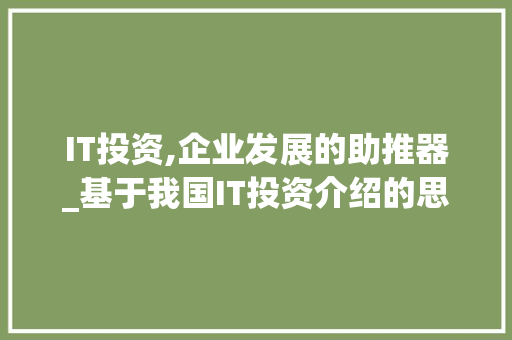 IT投资,企业发展的助推器_基于我国IT投资介绍的思考