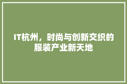 IT杭州，时尚与创新交织的服装产业新天地