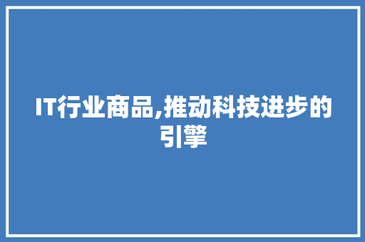 IT行业商品,推动科技进步的引擎 360搜优化