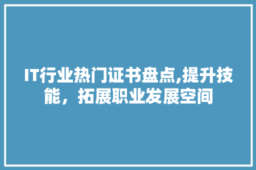 IT行业热门证书盘点,提升技能，拓展职业发展空间 搜狗优化
