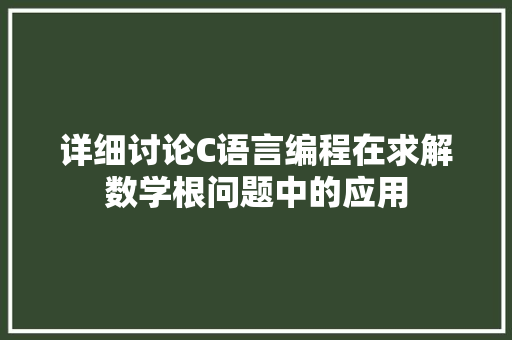 详细讨论C语言编程在求解数学根问题中的应用
