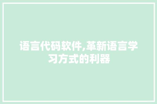 语言代码软件,革新语言学习方式的利器