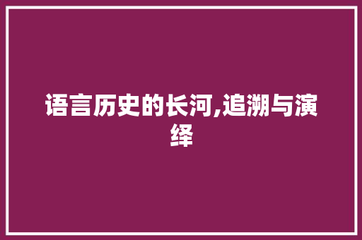 语言历史的长河,追溯与演绎