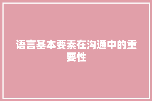 语言基本要素在沟通中的重要性