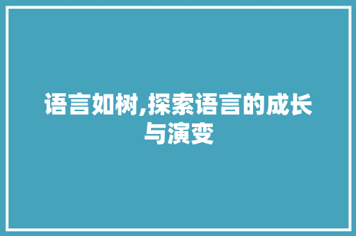 语言如树,探索语言的成长与演变