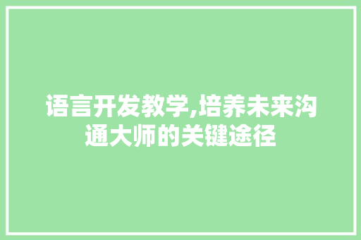语言开发教学,培养未来沟通大师的关键途径