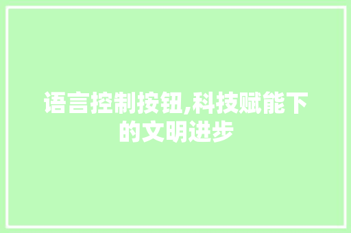语言控制按钮,科技赋能下的文明进步