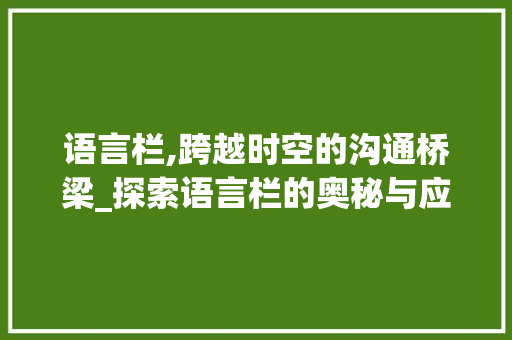 语言栏,跨越时空的沟通桥梁_探索语言栏的奥秘与应用