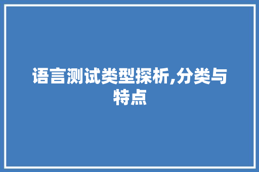 语言测试类型探析,分类与特点