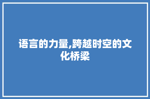 语言的力量,跨越时空的文化桥梁