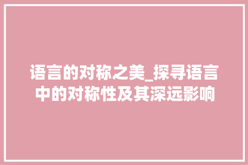 语言的对称之美_探寻语言中的对称性及其深远影响