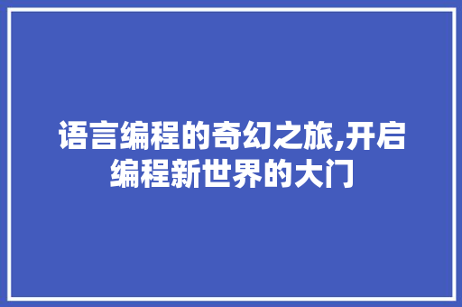 语言编程的奇幻之旅,开启编程新世界的大门