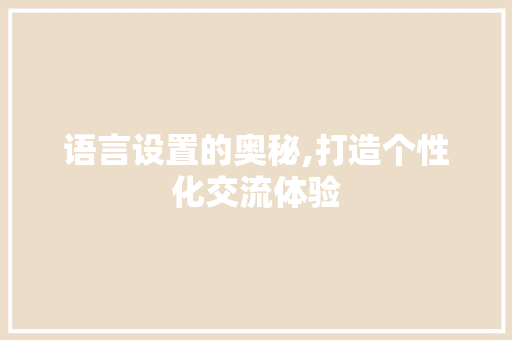 语言设置的奥秘,打造个性化交流体验
