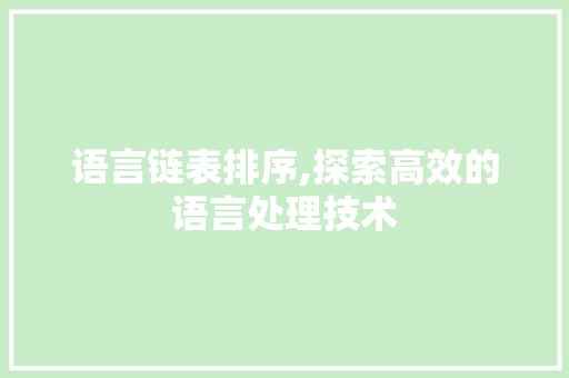 语言链表排序,探索高效的语言处理技术 搜狗优化