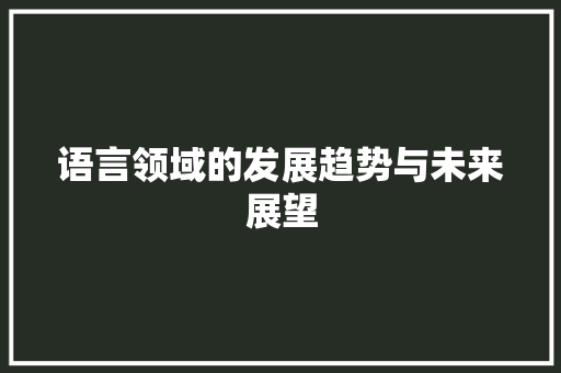 语言领域的发展趋势与未来展望