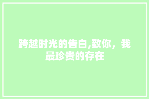 跨越时光的告白,致你，我最珍贵的存在