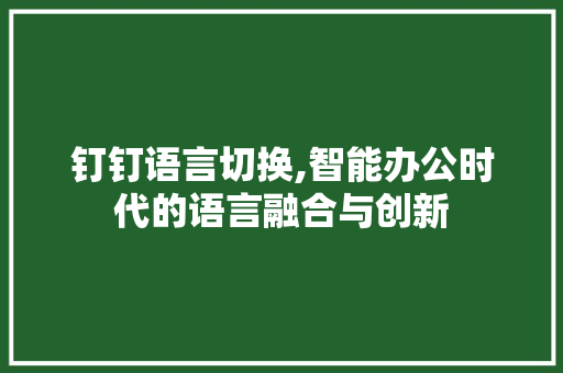 钉钉语言切换,智能办公时代的语言融合与创新