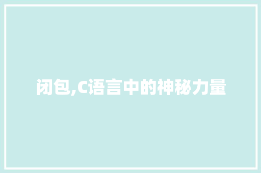 闭包,C语言中的神秘力量