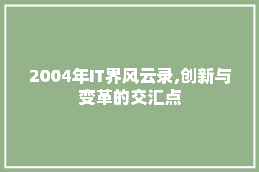 2004年IT界风云录,创新与变革的交汇点