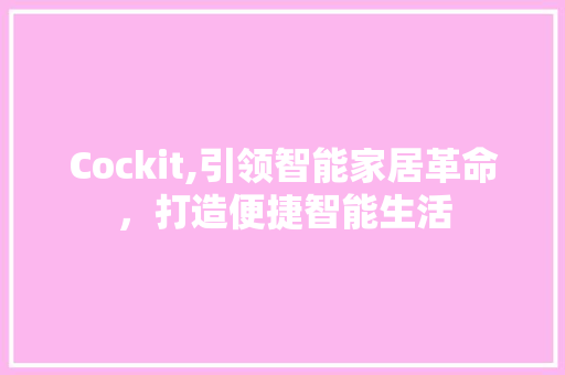 Cockit,引领智能家居革命，打造便捷智能生活 英文谷歌算法
