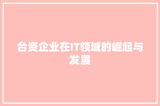 台资企业在IT领域的崛起与发展