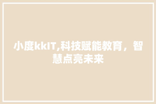 小度kkIT,科技赋能教育，智慧点亮未来