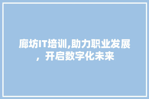 廊坊IT培训,助力职业发展，开启数字化未来 百度算法