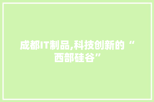 成都IT制品,科技创新的“西部硅谷” 搜狗优化