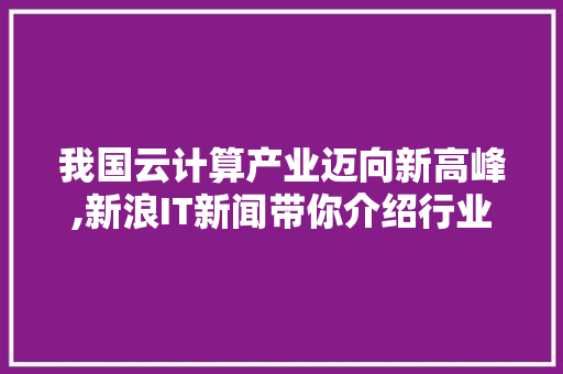 我国云计算产业迈向新高峰,新浪IT新闻带你介绍行业发展趋势 360搜优化