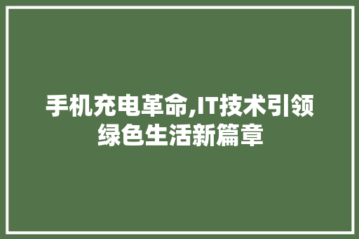 手机充电革命,IT技术引领绿色生活新篇章