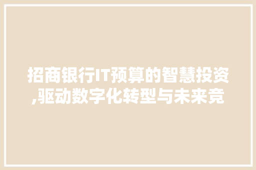 招商银行IT预算的智慧投资,驱动数字化转型与未来竞争 seo技术