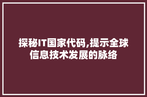 探秘IT国家代码,提示全球信息技术发展的脉络