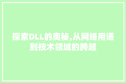 探索DLL的奥秘,从网络用语到技术领域的跨越